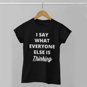 I Say What Everyone Else is Thinking Women Black Round Neck T-Shirt