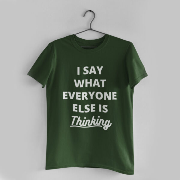 I Say What Everyone Else is Thinking Olive Green Round Neck T-Shirt