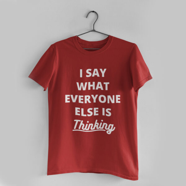I Say What Everyone Else is Thinking Red Round Neck T-Shirt