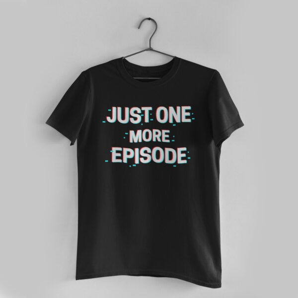 Just One More Episode Black Round Neck T-Shirt